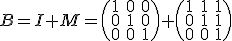 B=I+M=\(\array{1&0&0\\0&1&0\\0&0&1}\)+\(\array{1&1&1\\0&1&1\\0&0&1}\)